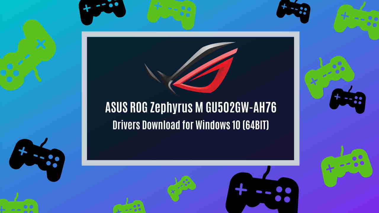 ASUS ROG Zephyrus M GU502GW-AH76 Drivers Download Windows 10