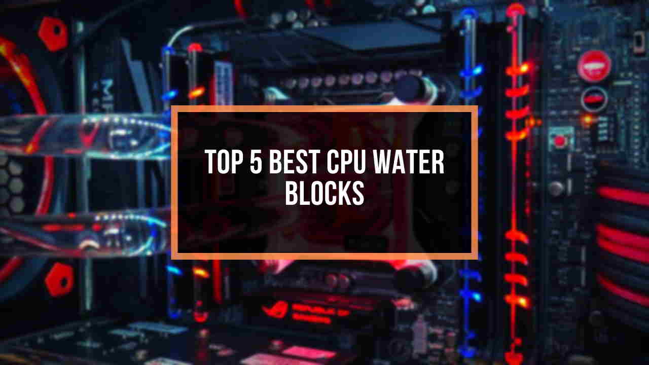 Top 5 Best CPU Water Blocks for Maximum Overclocking (2020)