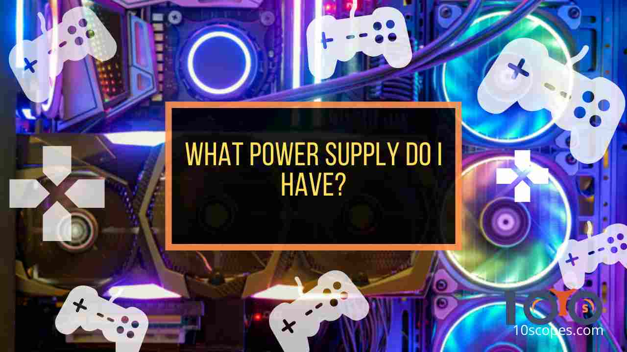 What Power Supply Do I Have Know Your Psu Wattage 2021