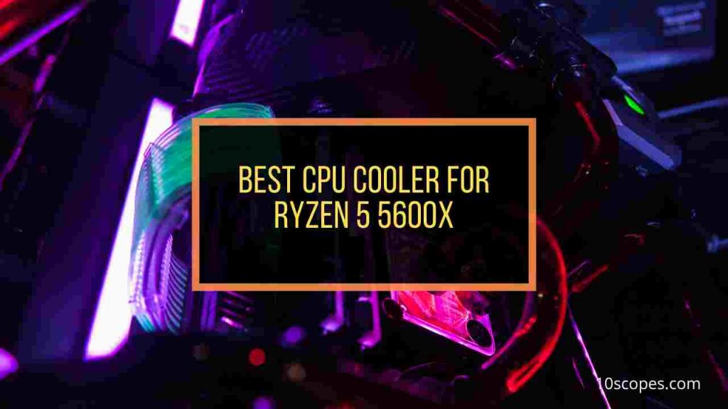 7 Best Ryzen 5600x Coolers [Tested & Reviewed in 2025]