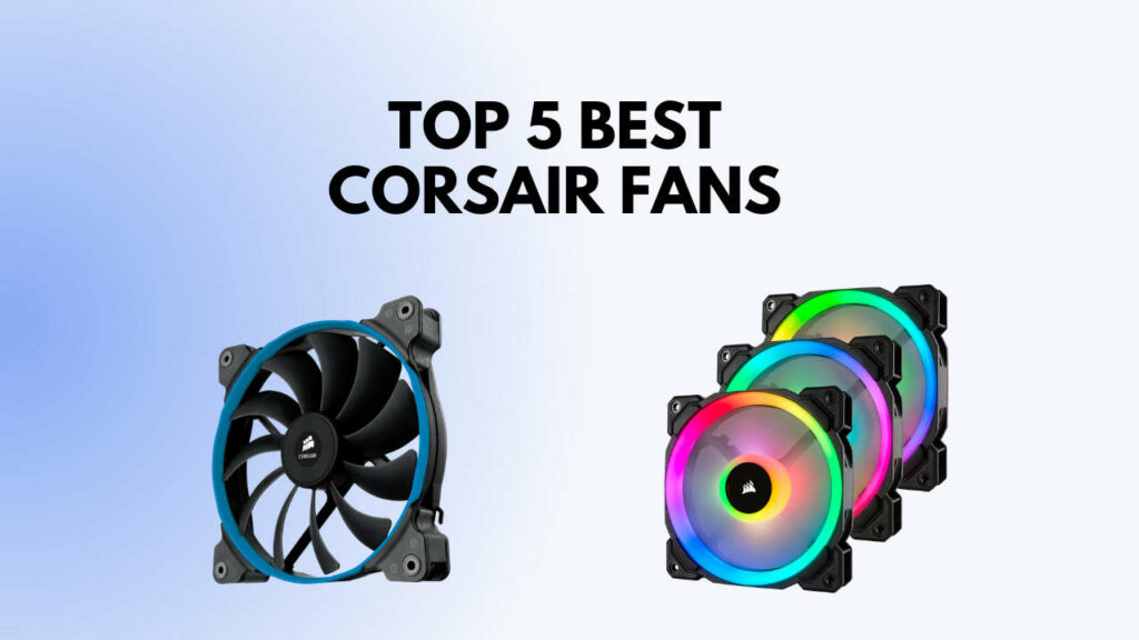 5 Best Corsair Fans in 2024 [Cool Your Gaming PC]