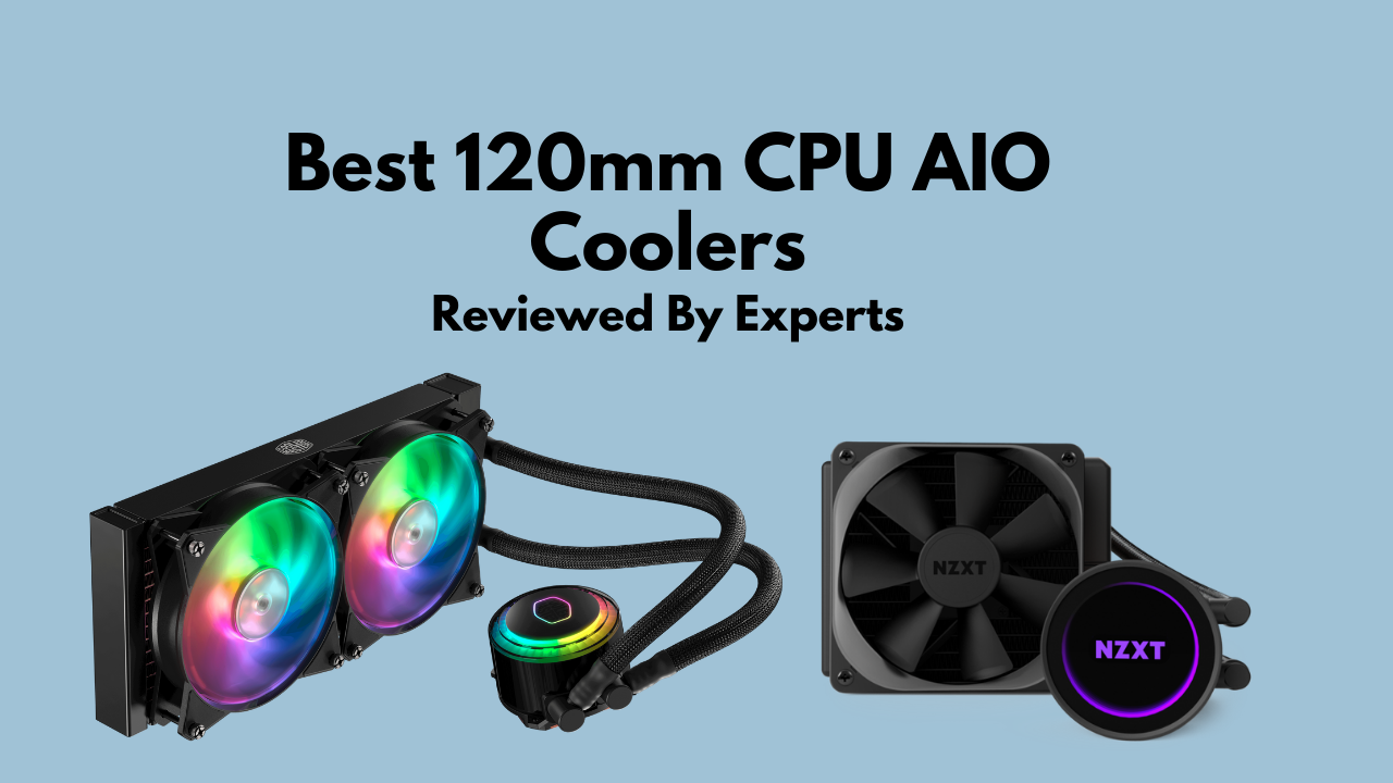 6 Best 120mm AIO CPU Coolers in 2024 [Tested by Experts]