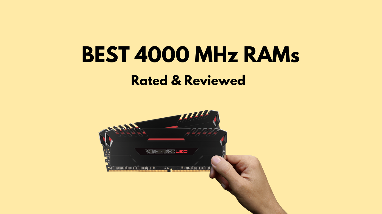 7 Best 4000 MHz DDR4 RAMs [Tested & Reviewed in 2024]