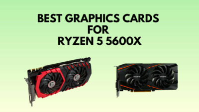best-graphics-card-for-ryzen-5-5600x