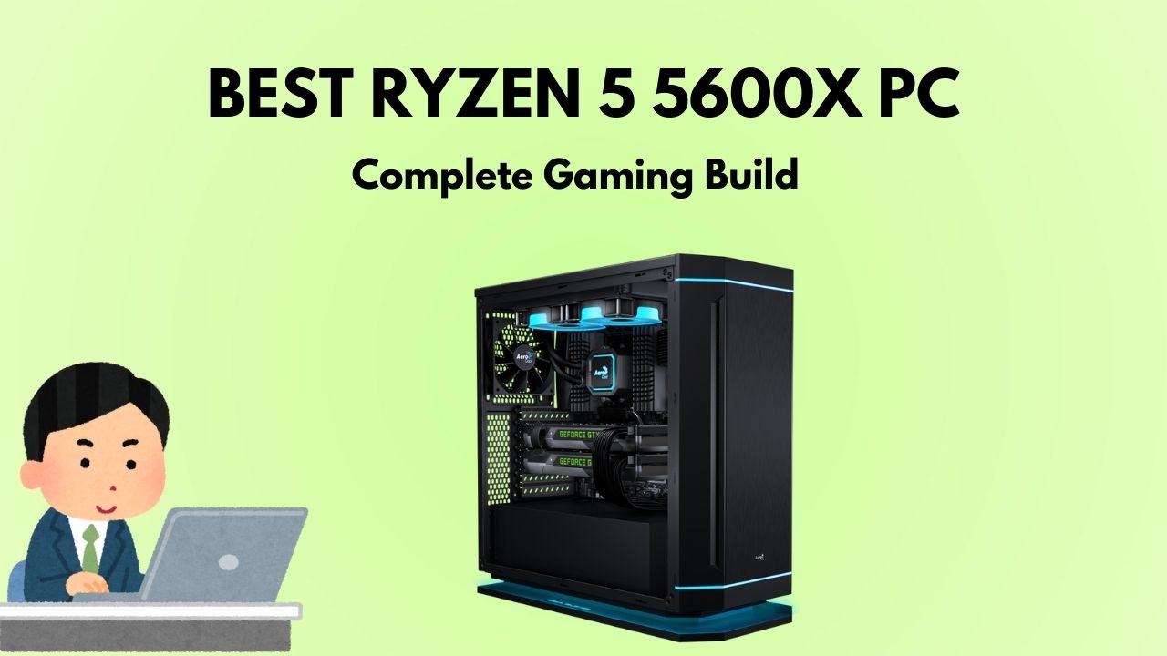 best-amd-ryzen-5-5600x-gaming-build