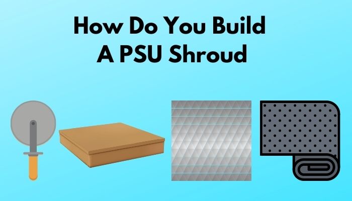 how-do-you-build-a-psu-shroud