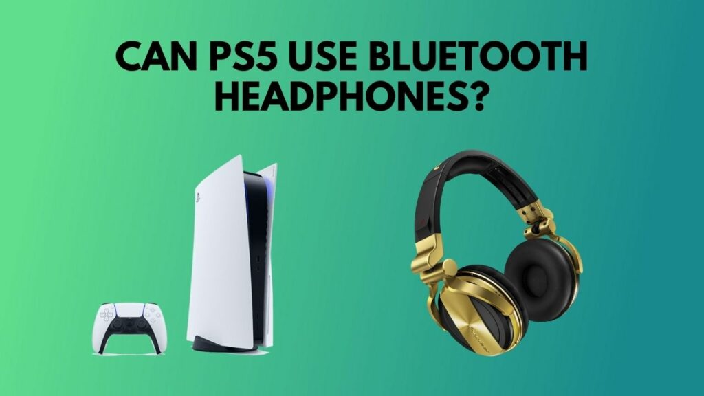 Can PS5 Use Bluetooth headphones? [Guide to Beginners 2022]