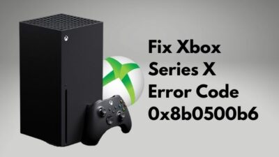 fix-xbox-series-x-error-code-0x8b0500b6