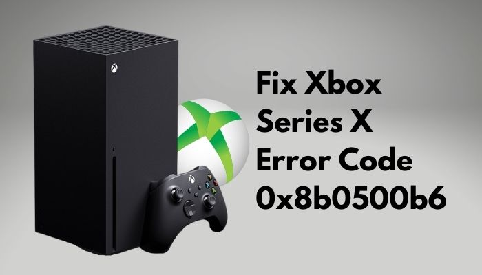 fix-xbox-series-x-error-code-0x8b0500b6