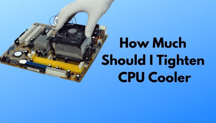 how-much-should-i-tighten-cpu-cooler