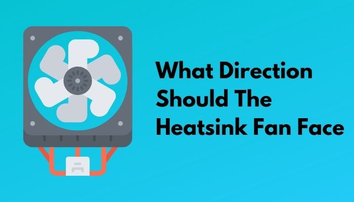 what-direction-should-the-heatsink-fan-face