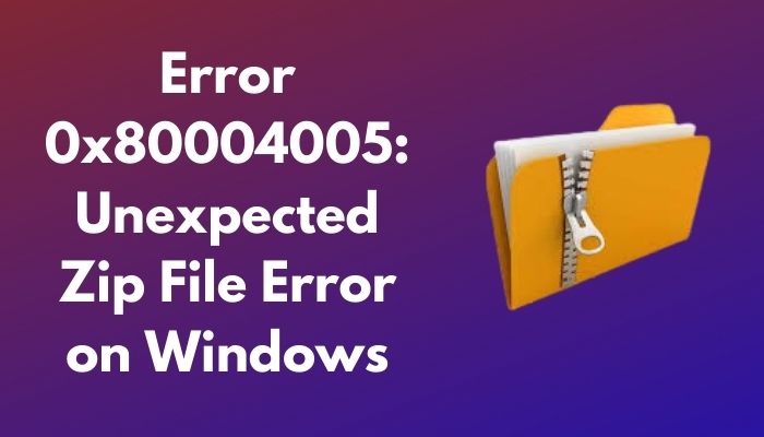 [Fix] Error 0x80004005: Unexpected Zip File Error on Windows