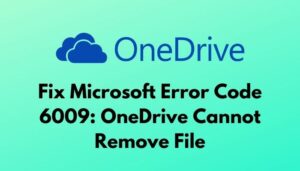 Fix Microsoft Error Code 6009: OneDrive Cannot Remove File