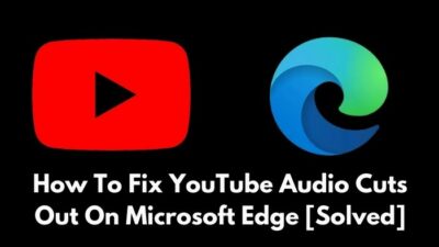 fix-youtube-audio-cuts-out-on-microsoft-edge