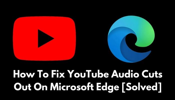 fix-youtube-audio-cuts-out-on-microsoft-edge