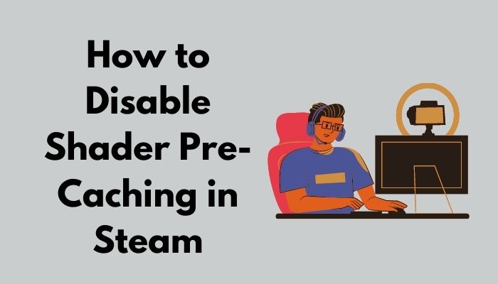 how-to-disable-shader-pre-caching-in-steam-2021-guides