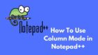 How To Use Column Mode in Notepad++ [User Manual 2024]