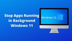 Stop Apps Running in Background Windows 11 [2024 Guide]