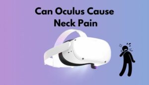 Can Oculus Cause Neck Pain? [Read This Now! 2024]