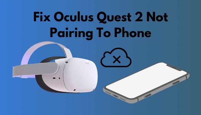 Fix Oculus Quest 2 Not Pairing to Phone [Working Methods]