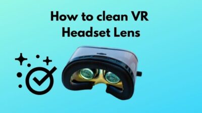 how-to-clean-vr-headset-lens