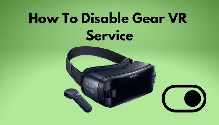 tapa Al aire libre Visible How To Disable Gear VR Service [100% Working 2022]