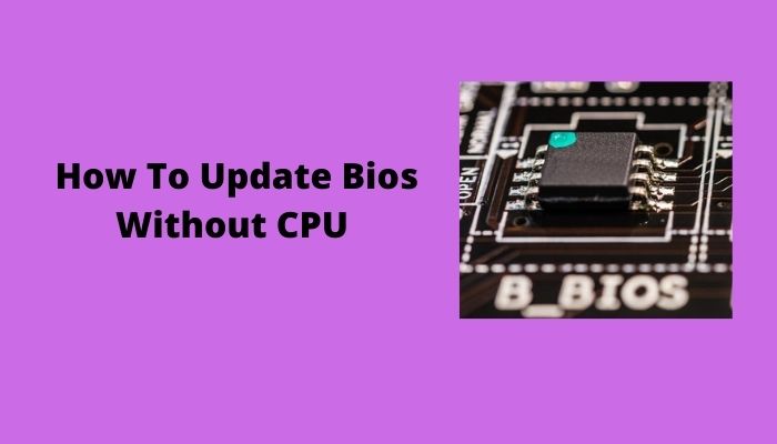 How To Update Bios Without CPU [Easy Fix]