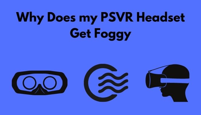 why-does-my-psvr-headset-get-foggy