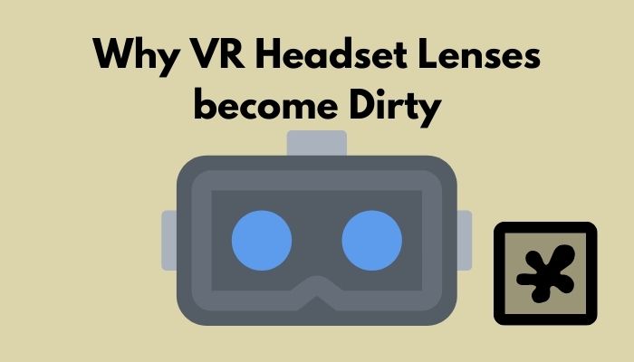 why-vr-headset-lenses-become-dirty