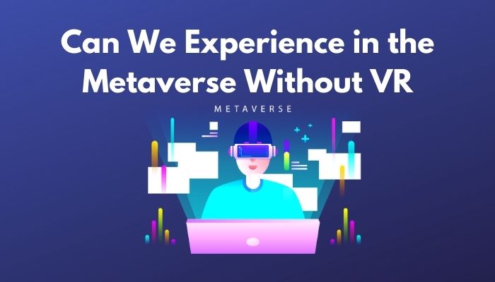 can-we-experience-in-the-metaverse-without-vr