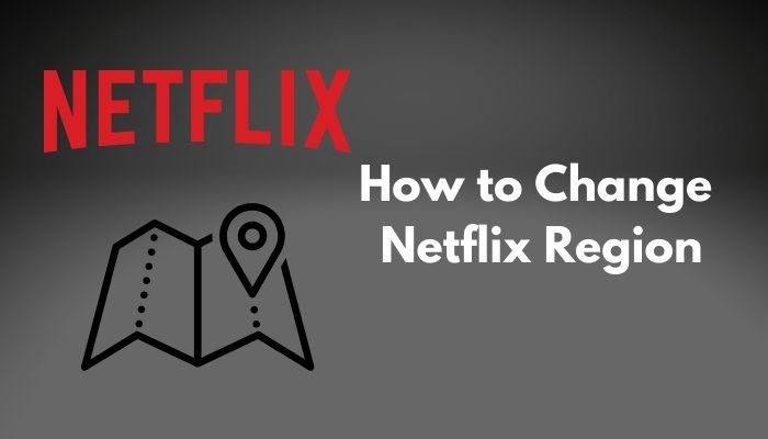 How to Change Netflix Region in 2023 [Step by Step Guide]