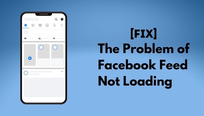 How to Fix the Problem of Facebook Feed Not Loading [2022]