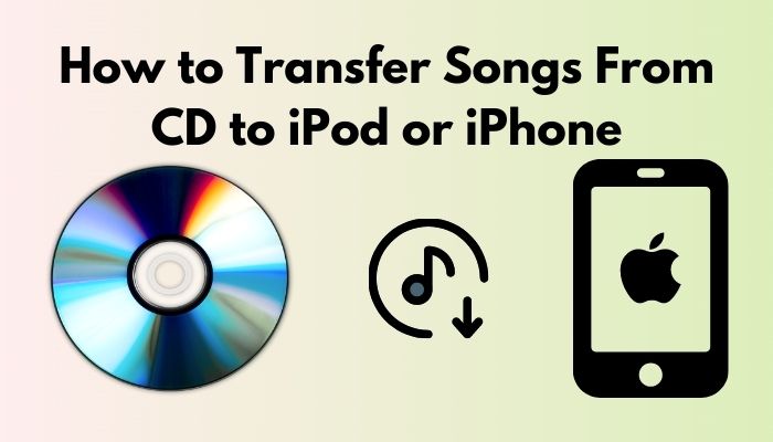 How to Transfer Songs From CD to iPod or iPhone [2022 Guide]