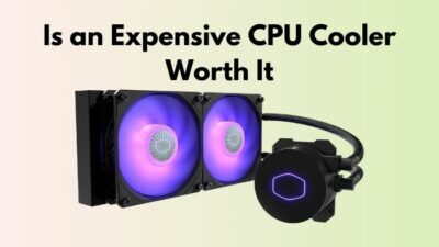 is-an-expensive-cpu-cooler-worth-it