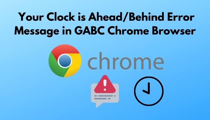 Quick Fix] How to Resolve the “Your clock is ahead/behind” error message in  GABC Chrome Browser