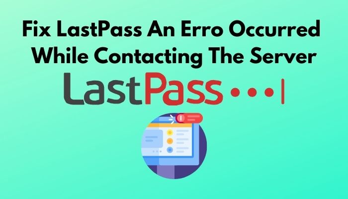 fix-lastpass-an-error-occurred-while-contacting-the-server