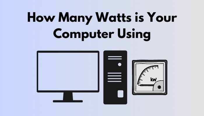 How Many Watts Is Your Computer Using Read To Know 2024 