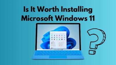 is-it-worth-installing-microsoft-windows 11