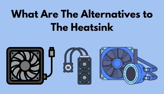 what-are-the-alternatives-to-the-heatsink