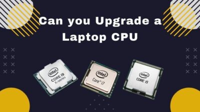 can-you-upgrade-a-laptop-cpu