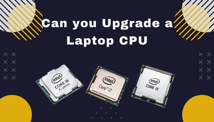 can-you-upgrade-a-laptop-cpu