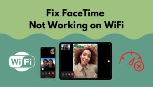 Fix FaceTime Not Working on WiFi [Step by Step Guide 2024]