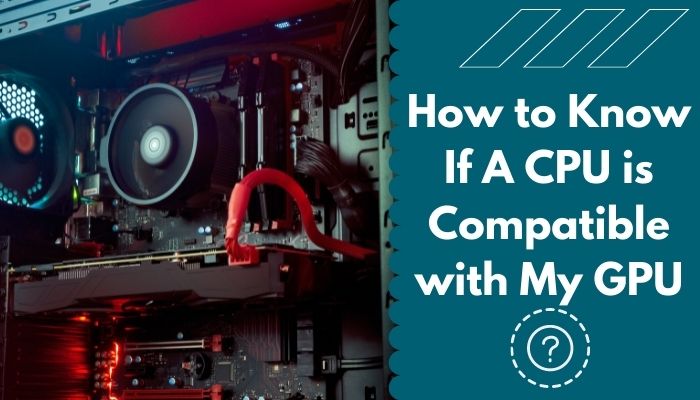 how-to-know-if-a-cpu-is-compatible-with-my-gpu