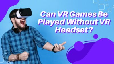 can-vr-games-be-played-without-vr-headset