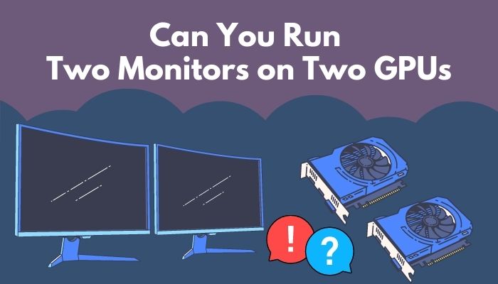 Can You Run Two Monitors on Two GPUs Truth Analyzed 2024