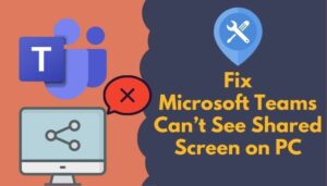 Fix Microsoft Teams Can’t See Shared Screen on PC [2023]