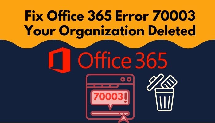 Fix Office 365 Error 70003 Your Organization Deleted [2023]