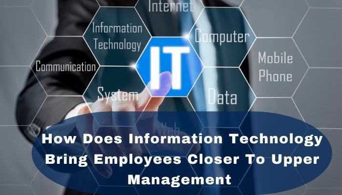 how-does-information-technology -bring-employees-closer-to-upper-management-s