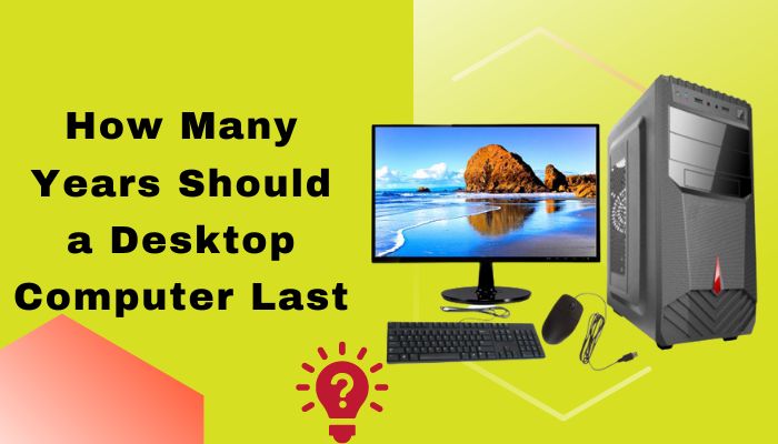 how-many-years-should-a-desktop-computer-last