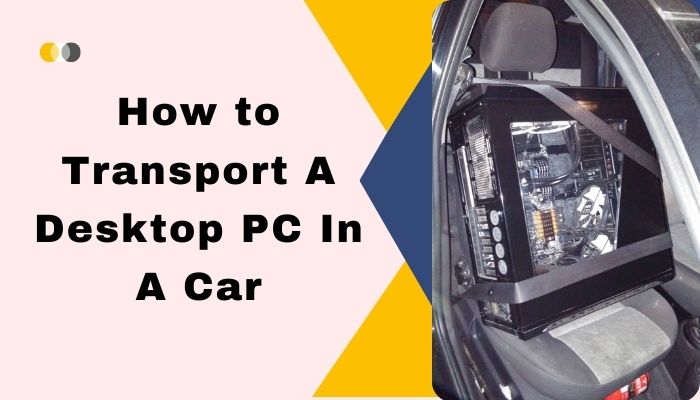 how-to-transport-a-desktop-pc-in-a-car